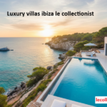 Luxury Villas Ibiza: Find Your Dream Stay with Le Collectionist Style